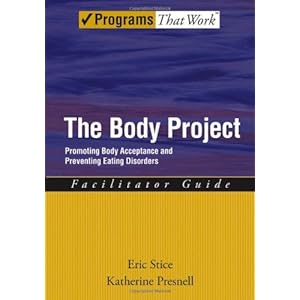 The Body Project: Promoting Body Acceptance and Preventing Eating Disorders Facilitator Guide (Treatments That Work)