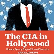 The CIA in Hollywood: How the Agency Shapes Film and Television | [Tricia Jenkins]