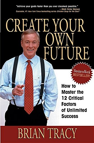 create your own future how to master the 12 critical factors of unlimited success