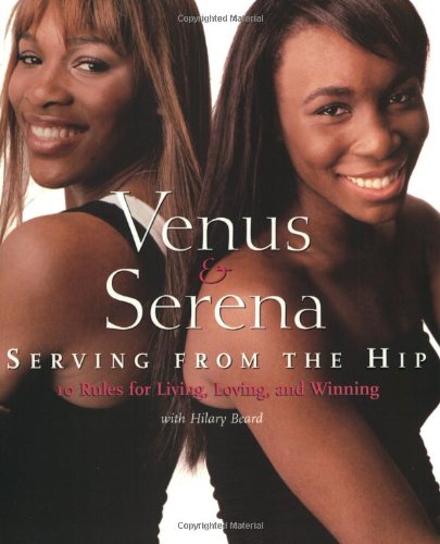 venus and serena serving from the hip 10 rules for living loving and winning