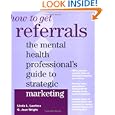 How To Get Referrals: The Mental Health Professional's Guide To Strategic Marketing