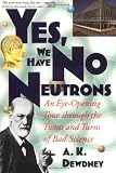 Yes, We Have No Neutrons: An Eye-Opening Tour through the Twists and Turns of Bad Science