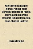 Produkt-Bild: Naissance Aubagne: Marcel Pagnol, Alain Bernard, Christophe Pignol, Andr Joseph Jourdan, Franois-Urbain Domergue, Jean-Charles Jauffret