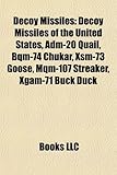 Decoy Missiles: Decoy Missiles of the United States, Adm-20 Quail, Bqm-74 Chukar, Xsm-73 Goose, Mqm-107 Streaker, Xgam-71 Buck Duck-