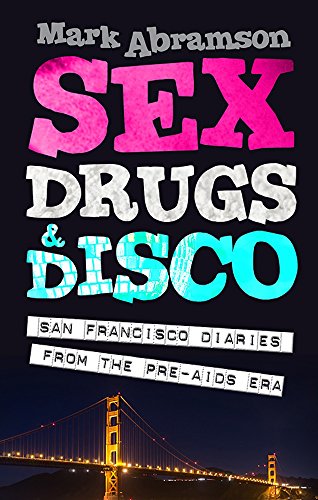 Sex, Drugs & Disco: San Francisco Diaries from the Pre-AIDS Era