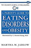 A Parent's Guide to Eating Disorders and Obesity (The Children's Hospital of Philadelphia Series) Martha Moraghan Jablow, C. Everett Koop