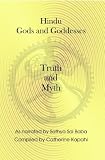 Hindu Gods and Goddesses Truth and Myth: As narrated by Sathya Sai Baba