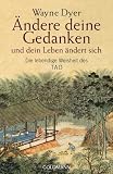 &Auml;ndere deine Gedanken - und dein Leben &auml;ndert sich: Die lebendige Weisheit des Tao - Wayne W. Dyer