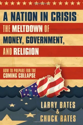 A Nation in Crisis--The Meltdown of Money, Government and Religion: How to Prepare for the Coming Collapse