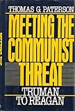 Meeting the communist threat : Truman to Reagan