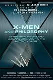 X-Men and Philosophy: Astonishing Insight and Uncanny Argument in the Mutant X-Verse (The Blackwell Philosophy and Pop Culture Series)