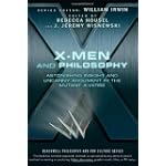 X-Men and Philosophy: Astonishing Insight and Uncanny Argument in the Mutant X-Verse (The Blackwell Philosophy and Pop Culture Series)