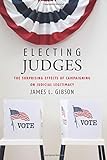 Electing Judges: The Surprising Effects of Campaigning on Judicial Legitimacy (Chicago Studies in American Politics)