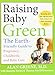 Raising Baby Green: The Earth-Friendly Guide to Pregnancy, Childbirth, and Baby Care
