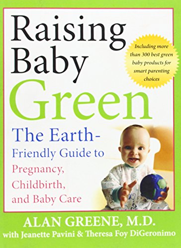 raising baby green the earth friendly guide to pregnancy childbirth and baby care