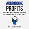 Audiobook Profits: How to Make Money by Turning Your Kindle, Paperback, and Hardcover Book into Audio