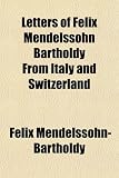 Letters of Felix Mendelssohn Bartholdy from Italy and Switzerland
