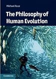 The Philosophy of Human Evolution: A Philosophical Introduction (Cambridge Introductions to Philosophy and Biology)