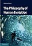 The Philosophy of Human Evolution: A Philosophical Introduction (Cambridge Introductions to Philosophy and Biology)