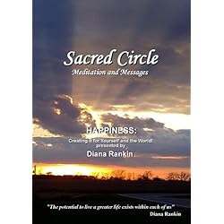 Sacred Circle - Happiness: Creating It for Yourself and the World!