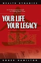 Your Life Your Legacy: An Entrepreneur Guide to Finding Your Flow: The Inside Story of 38 Wealth Creators