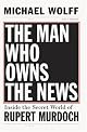 The Man Who Owns the News: How Rupert Murdoch Took Over the Wall Street Journal and Almost Everything Else