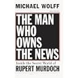 The Man Who Owns the News: Inside the Secret World of Rupert Murdoch