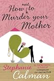 How Not to Murder Your Mother