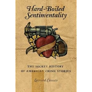 Hard-Boiled Sentimentality: The Secret History of American Crime Stories
