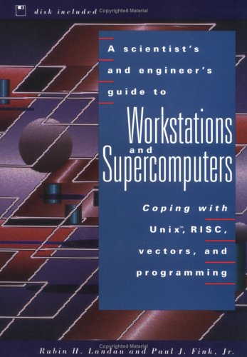 A Scientist's and Engineer's Guide to Workstations and Supercomputers: Coping with Unix, RISC, Vectors, and Programming under Supercomputers in The Books Store