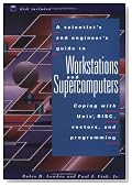 A Scientist's and Engineer's Guide to Workstations and Supercomputers: Coping with Unix, RISC, Vectors, and Programming