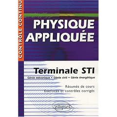 Physique appliqu�e : Terminale STI G�nie m�canique, G�nie Civil, G�nie �nerg�tique - R�sum�s de cours, exercices et contr�les corrig�s