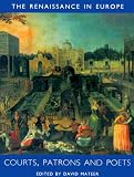Courts, Patrons and Poets: The Renaissance in Europe: A Cultural Enquiry, Volume 2 (Renaissance in Europe series)