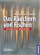 Das R�uchern von Fischen: Ein Leitfaden f�r Hobbyk�che und Angler, Berufsfischer und Fischz�chter