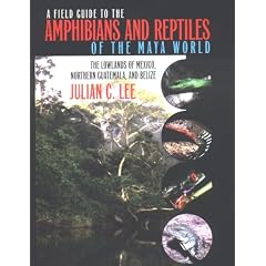 A Field Guide to the Amphibians and Reptiles of the Maya World: The Lowlands of Mexico, Northern Guatemala and Belize