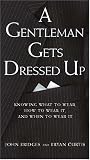 A Gentleman Gets Dressed Up: What to Wear, When to Wear it, How to Wear it (Gentlemanners Book.)