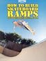 Thrasher Presents: How to Build Skateboard Ramps, Halfpipes, Boxes, Bowls and More (Skate My Friend, Skate)