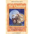 Meditations with the Cherokee: Prayers, Songs, and Stories of Healing and Harmony by J. T. Garrett