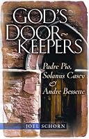 God's Doorkeepers: Padre Pio, Solanus Casey And Andre Bessette