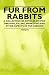 Fur from Rabbits - A Collection of Articles on Pelt Dressing, Killing, Marketing and Other Aspects of Fur Farming