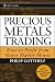 Precious Metals Trading : How To Forecast and Profit from Major Market Moves by Philip Gotthelf