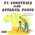 Je construis mon appareil photo de Annick Maroussy, Lucienne Deschamps, et Eric Felice