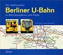 Ein Jahrhundert Berliner U-Bahn in Streckenpl&auml;nen und Fotos