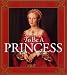 To Be a Princess: The Fascinating Lives of Real Princesses