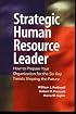 Strategic Human Resource Leader: How to Prepare Your Organization for the Six Key Trends Shaping the Future