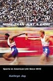 More Than Just a Game: Sports in American Life Since 1945 (Columbia Histories of Modern American Life)