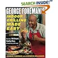 George Foreman's Indoor Grilling Made Easy: More Than 100 Simple, Healthy Ways to Feed Family and Friends