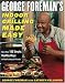 George Foreman's Indoor Grilling Made Easy: More Than 100 Simple, Healthy Ways to Feed Family and Friends