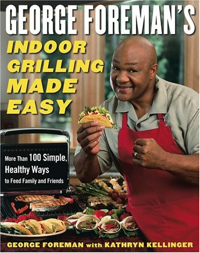 Books: George Foreman's Indoor Grilling Made Easy. More Than 100 Simple, Healthy Ways to Feed Family and Friends