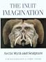 The Inuit Imagination: Arctic Myth and Sculpture